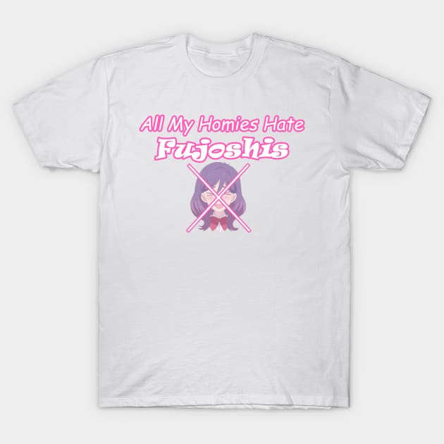 All My Homies Hate Fujoshis T-Shirt by scrappyVIII